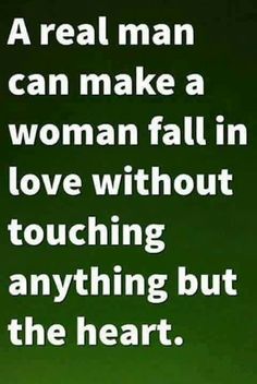 a real man can make a woman fall in love without touching anything but the heart