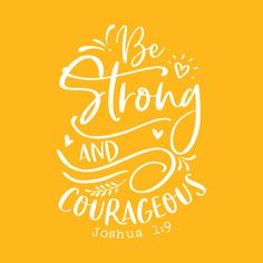 a yellow background with the words be strong and courageous