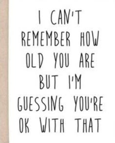 a card with the words i can't remember how old you are but i'm