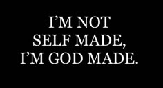 the words i'm not self made, i'm god made on a black background