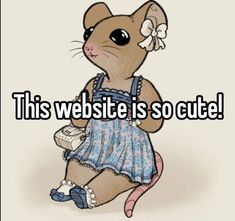 a cartoon mouse sitting on the ground with text that reads, this website is so cute