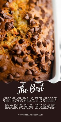 the best chocolate chip banana bread is in a white casserole dish with text overlay