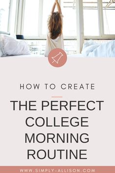 a woman standing in front of a window with the words how to create the perfect college morning routine