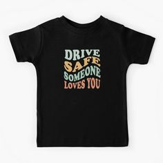 a black t - shirt that says drive safe someone loves you