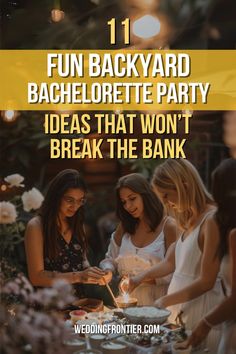 three women standing around a table with food on it and the words fun backyard bachelor party ideas that won't break the bank