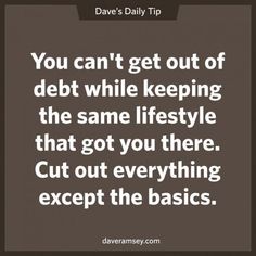 the quote you can't get out of debt while keeping the same life style that got