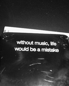 a black and white photo with the words without music, life would be a mistake