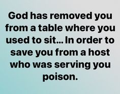 an image of a quote that reads, god has removed you from a table where you used to sit in order to save you from a host who was serving you