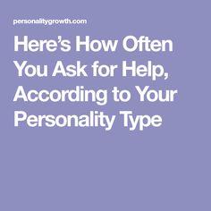 Here’s How Often You Ask for Help, According to Your Personality Type