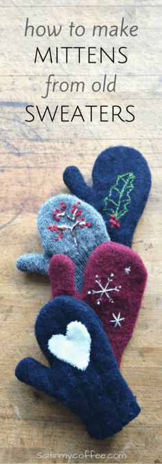 three mittens sitting on top of a wooden table with the words how to make mittens from old sweaters