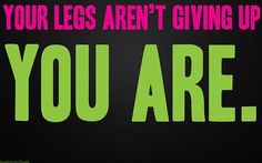 an advertisement with the words you are your legs aren't giving up, you are