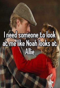 a man hugging a woman with the caption i need someone to look at me like noah looks at allie