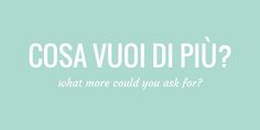 the words cosa vuo di pu? and what more could you ask for?