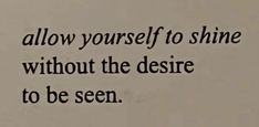 a quote written in black ink on a white paper with the words, allow yourself to shine without the desired to be seen