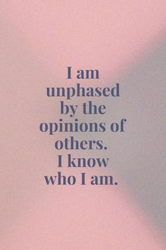 the words i am unphased by the options of others, i know who i am