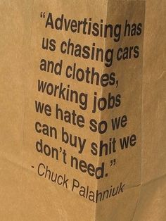 Anit-Consumerism. Anti-Excess. Chuck Palahniuk Quotes, Chuck Palahniuk, E Card, Quotable Quotes, A Quote, Great Quotes, Inspirational Words, Words Quotes, Favorite Quotes