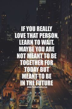 an image with the words if you really love that person, learn to wait maybe you are not meant to be together for today but meant to be meant to be in the future