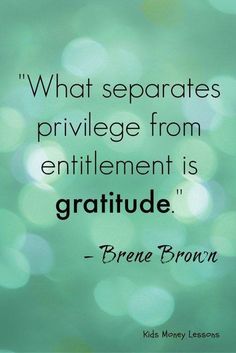 a quote that reads, what separates the prilvege from entilemment is gratitude