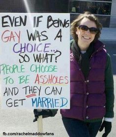 a woman holding a sign that says even if bone gay was a choice so what? there are choices and they can get married