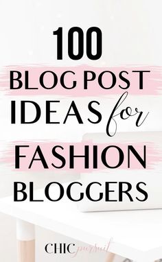 the words, 100 blog post ideas for fashion bloggers on top of a desk