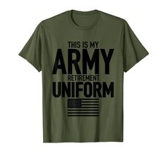 an army t - shirt with the words'this is my army retirement uniform '