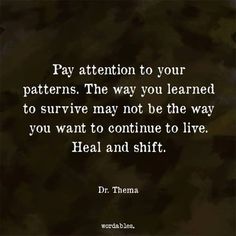 a quote that reads pay attention to your patterns the way you learned to survive may not be the way you want to continue to live heal and shift