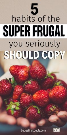 someone holding strawberries in their hands with the words 5 habitts of the super frugal you seriously should copy