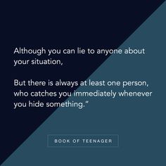 a quote from the book, although you can lie to anyone about your situation, but there is always at least one person who catches you immediately whenever you hide something