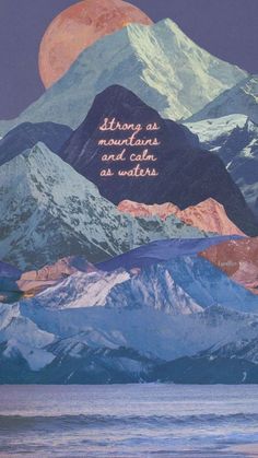 the mountains are covered in snow and there is a quote written on it that says, strong as mountains and calm as waters