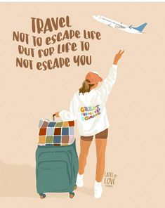 a woman standing next to a suitcase with a plane flying above her and the words travel not to escape une, but for life to not escape you