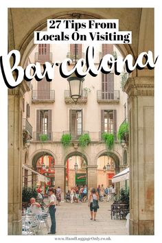 an archway with people walking around it and the words, 22 tips from locals on visiting barcelona