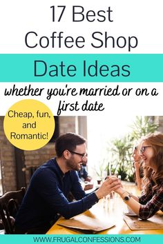 a man and woman sitting at a table with text overlay that reads 17 best coffee shop date ideas whether you're married on a first date