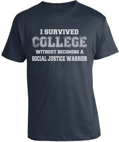 a t - shirt that says i survived college without becoming a social justice warrior on it