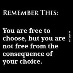 a black and white photo with the words you are free to choose, but you are not free from the convenience of your choice