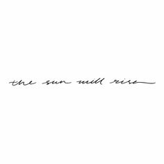 the sun will rise written in cursive handwriting