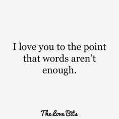 a quote that says i love you to the point that words aren't enough