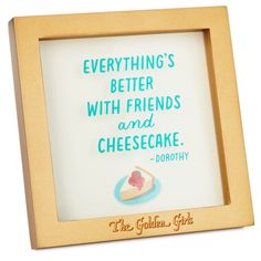 If there's one thing that Blanche, Rose, Dorothy and Sophia taught us, it's that there is no problem a chat with friendsand a helping of cheesecakecan't fix. Share this timeless wisdom while showing your love for "The Golden Girls" with this framed art that features a metallic gold painted frame with a fun quote design printed on the glass. | The Golden Girls quote sign features a painted wood frame and sentiment printed on glass. | On sign: Everything's better with friends and cheesecake. -Doro 28th Birthday Quotes, 50th Golden Birthday, Womens Event, 43rd Birthday, Metallic Gold Paint, Girl Friendship Quotes, 28th Birthday