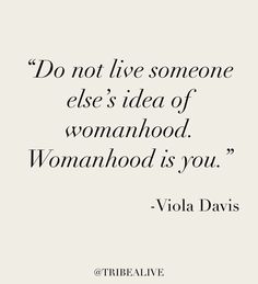 a quote that says do not live someone else's idea of womanhood