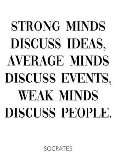 a quote that says strong minds discuss ideas, average minds discuss events, weak minds discuss people