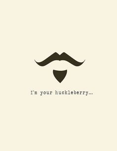 a mustache with the words i'm your huckleberry