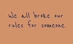 the words we all broke our rules for someone are written in black ink on an orange background