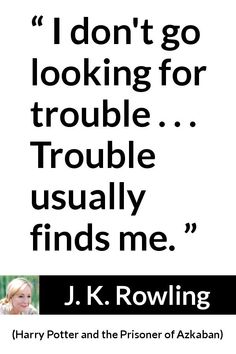 harry potter and the prisoner of arkaan quote from j k rowling about looking for trouble