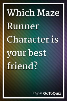 a quote that reads which maze runner character is your best friend? on a colorful background