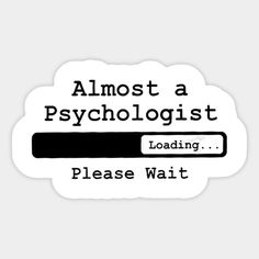 a sticker with the words almost a psychicist loading please wait in black and white