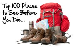 hiking gear and backpack with the words top 100 places to see before you die