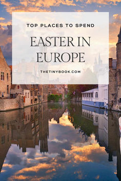 the water and buildings in europe with text overlay that reads top places to spend easter in europe