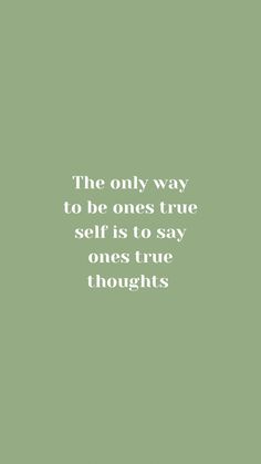 the only way to be one's true self is to say ones true thoughts