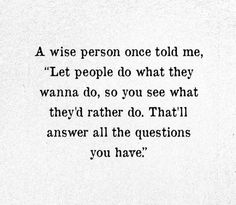 a poem written in black on white paper with the words, a wise person once told me, let people do what they want to do, so you see what they