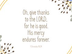 an image with the words, oh give thanks to the lord for he is good