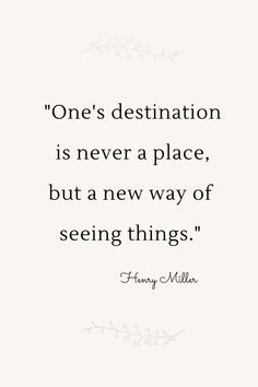 "One's destination is never a place, but a new way of seeing things." Henry Miller Quotes About Favorite Places, New Adventures Quotes, Next Destination Quotes, Quotes About Vacation, New Destination Quotes, Quotes About Journey, Journey Quotes Travel, New Place Quotes, Journey Destination Quotes